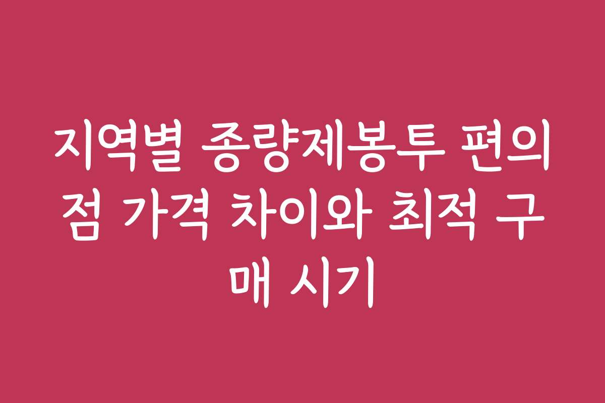 지역별 종량제봉투 편의점 가격 차이와 최적 구매 시기