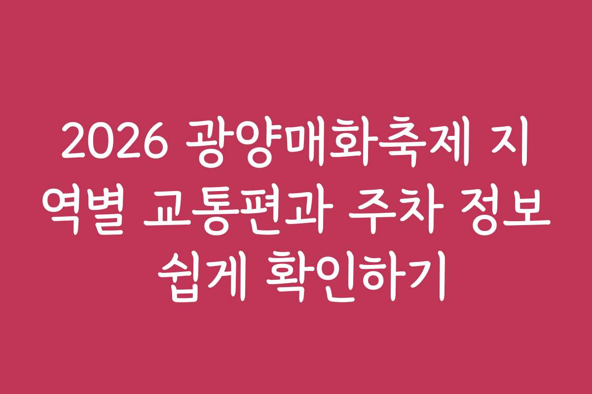 2026 광양매화축제 지역별 교통편과 주차 정보 쉽게 확인하기