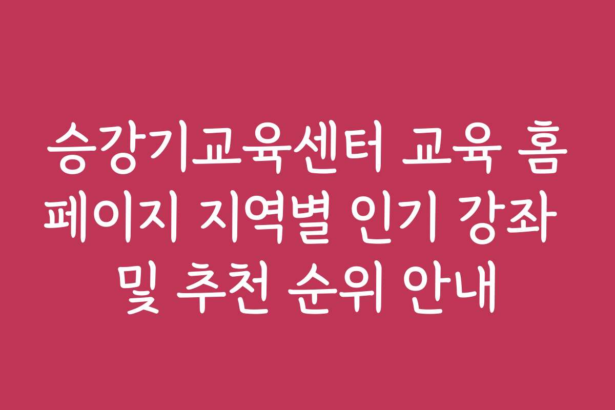승강기교육센터 교육 홈페이지 지역별 인기 강좌 및 추천 순위 안내