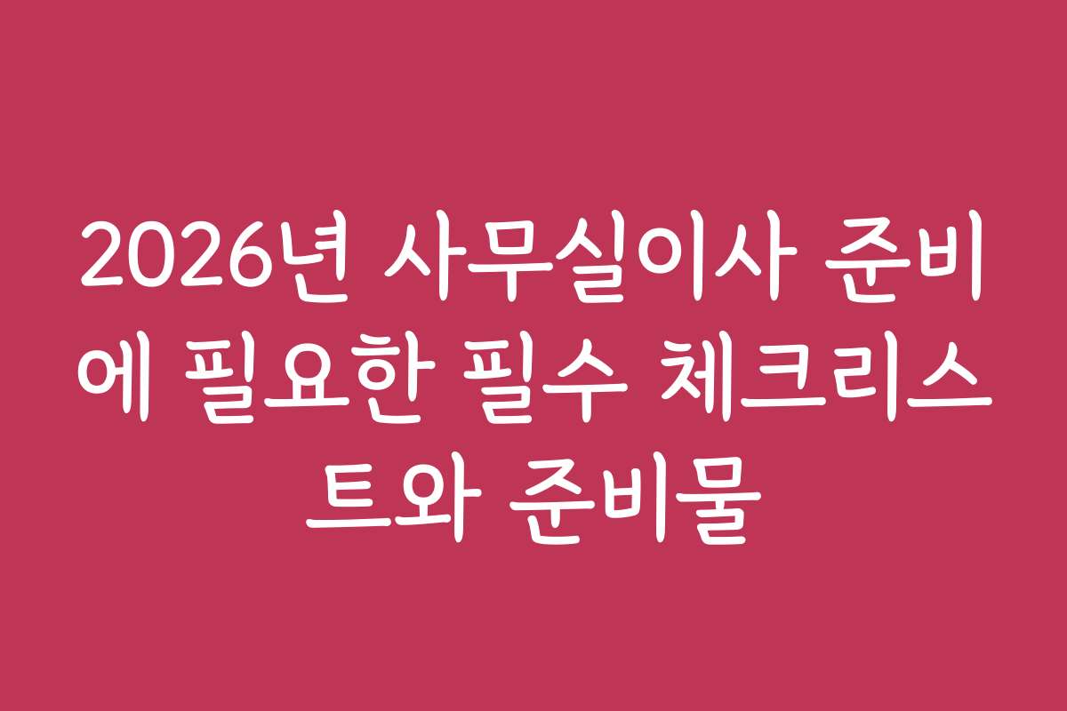 2026년 사무실이사 준비에 필요한 필수 체크리스트와 준비물
