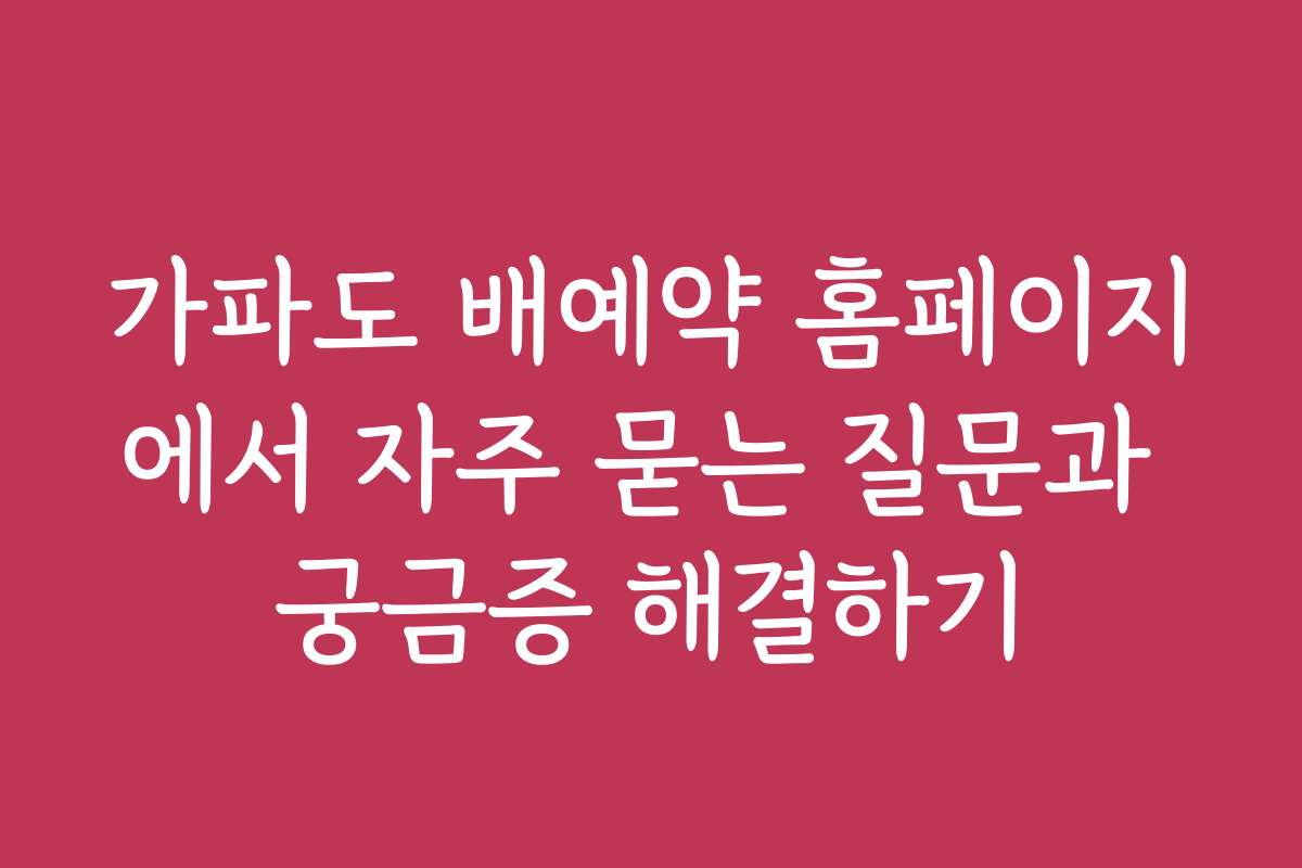 가파도 배예약 홈페이지에서 자주 묻는 질문과 궁금증 해결하기