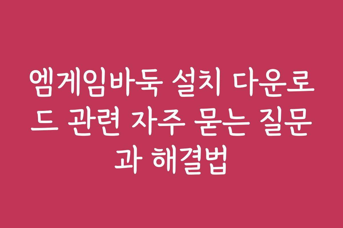 엠게임바둑 설치 다운로드 관련 자주 묻는 질문과 해결법