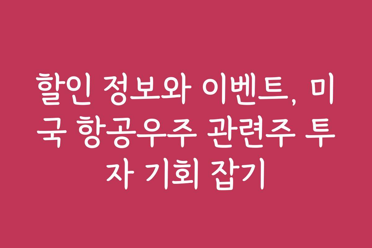 할인 정보와 이벤트, 미국 항공우주 관련주 투자 기회 잡기