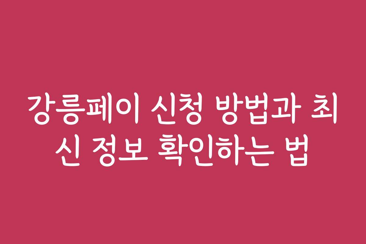 강릉페이 신청 방법과 최신 정보 확인하는 법
