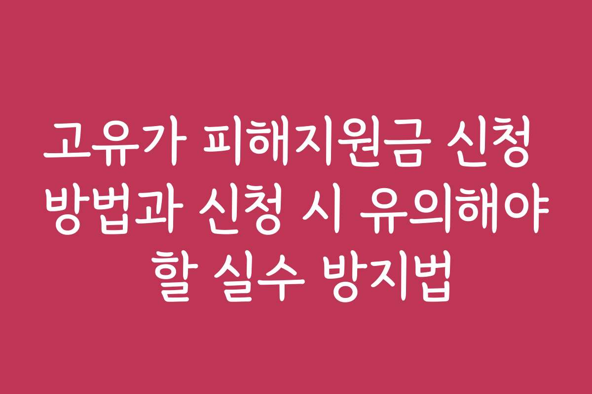 고유가 피해지원금 신청 방법과 신청 시 유의해야 할 실수 방지법