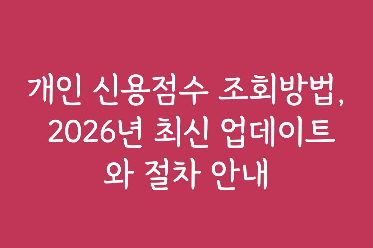 개인 신용점수 조회방법, 2026년 최신 업데이트와 절차 안내