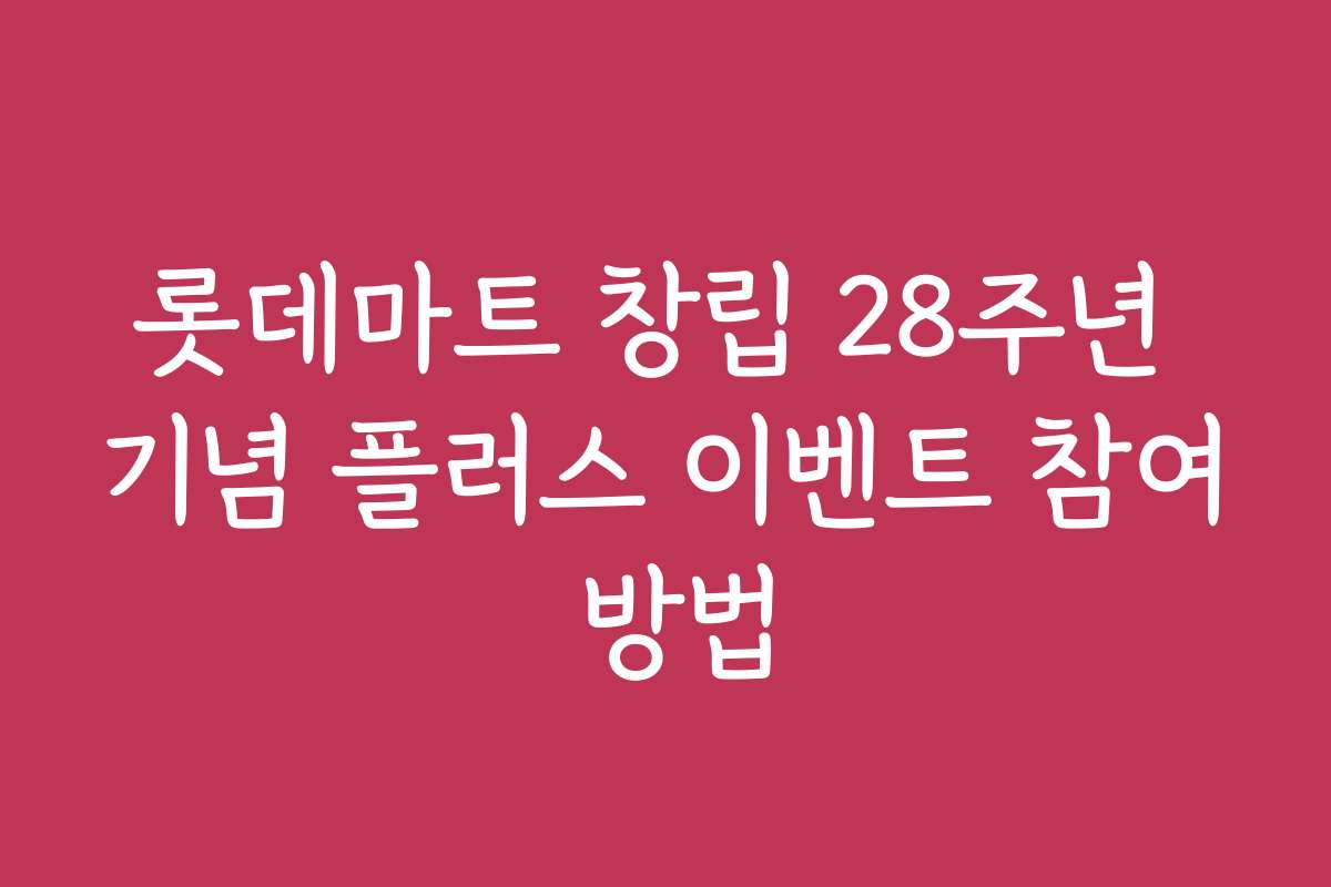 롯데마트 창립 28주년 기념 플러스 이벤트 참여 방법