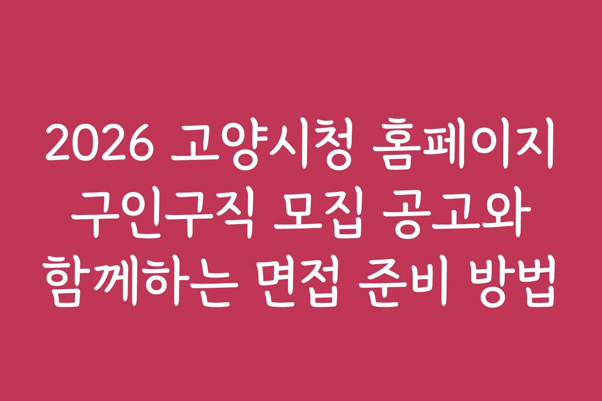 2026 고양시청 홈페이지 구인구직 모집 공고와 함께하는 면접 준비 방법