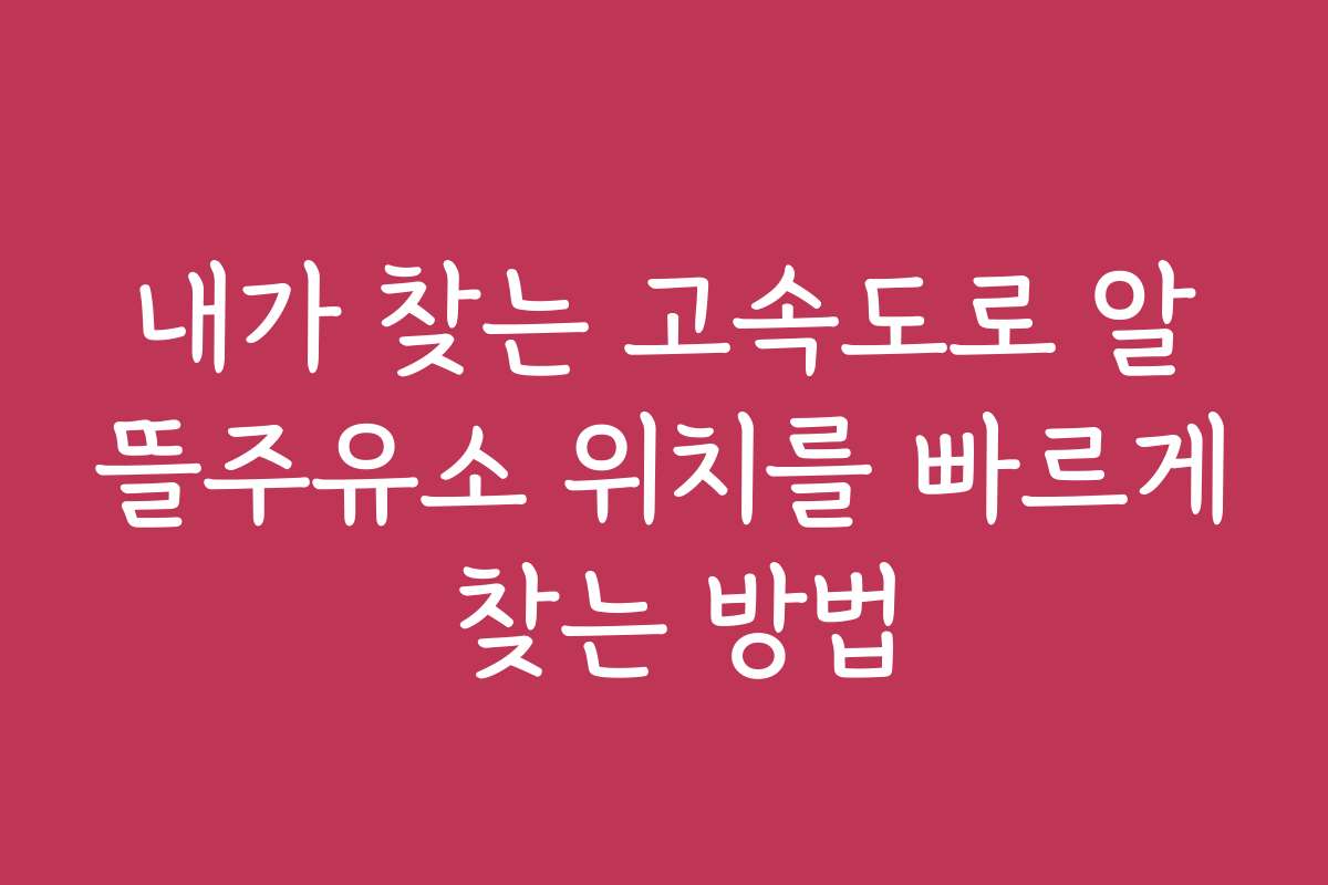 내가 찾는 고속도로 알뜰주유소 위치를 빠르게 찾는 방법
