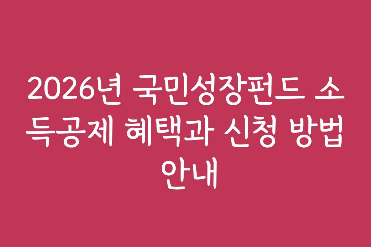 2026년 국민성장펀드 소득공제 혜택과 신청 방법 안내