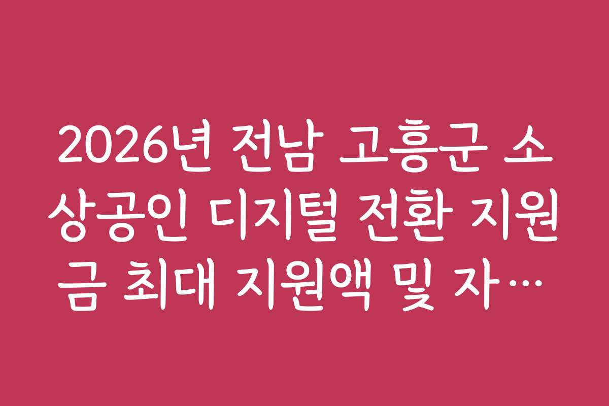 2026년 전남 고흥군 소상공인 디지털 전환 지원금 최대 지원액 및 자부담 규정