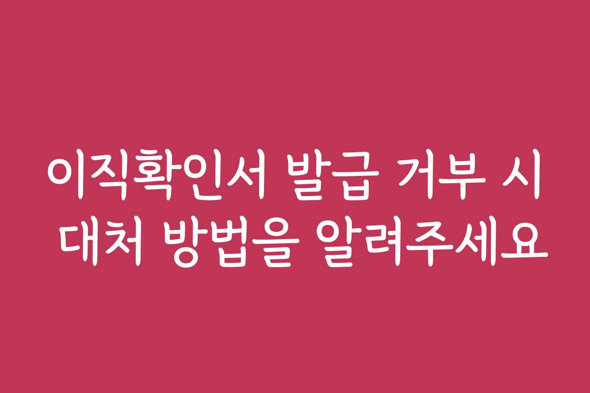 이직확인서 발급 거부 시 대처 방법을 알려주세요