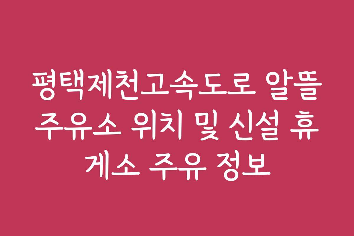 평택제천고속도로 알뜰주유소 위치 및 신설 휴게소 주유 정보
