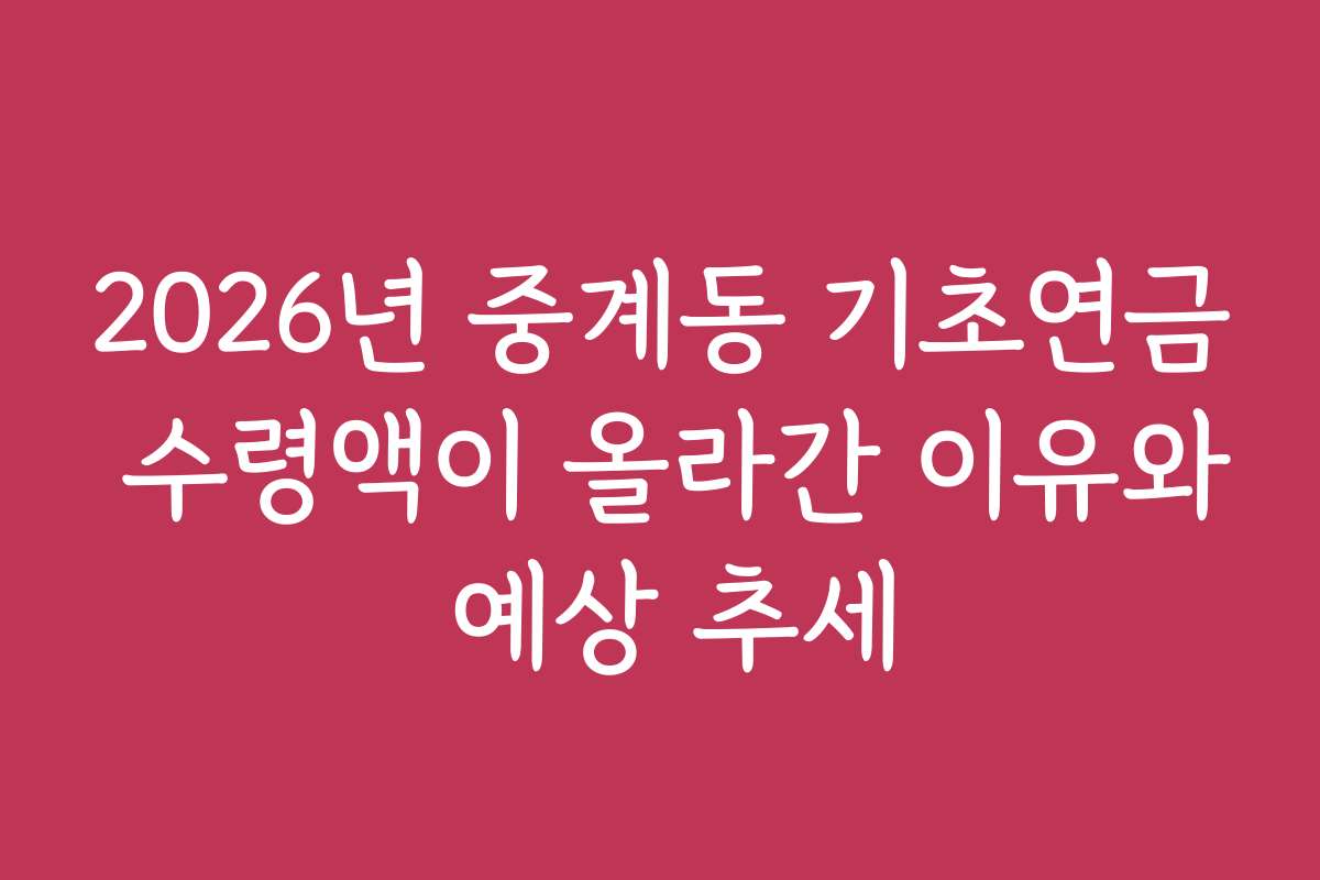 2026년 중계동 기초연금 수령액이 올라간 이유와 예상 추세