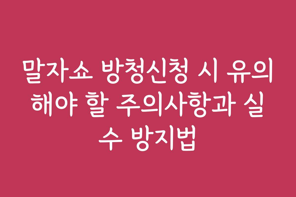 말자쇼 방청신청 시 유의해야 할 주의사항과 실수 방지법