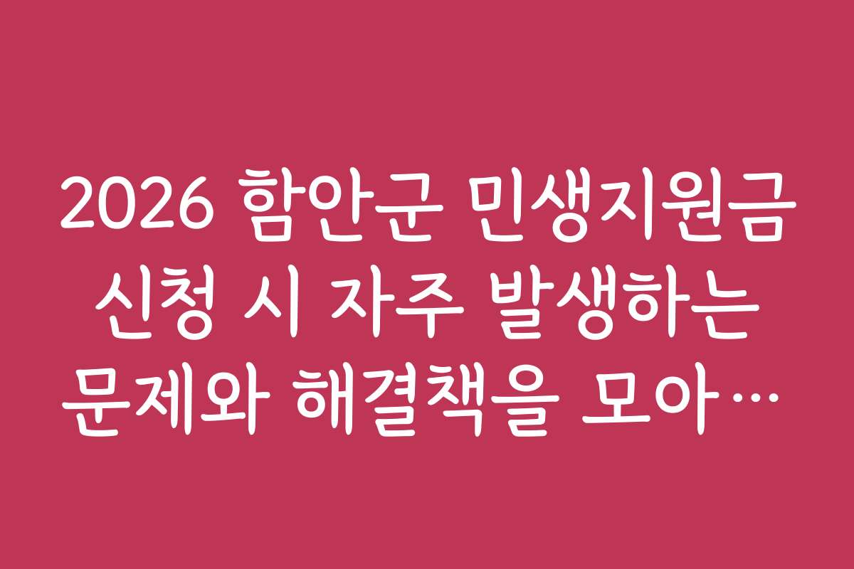 2026 함안군 민생지원금 신청 시 자주 발생하는 문제와 해결책을 모아봤어요