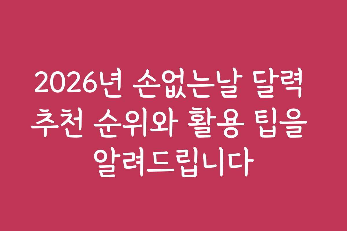 2026년 손없는날 달력 추천 순위와 활용 팁을 알려드립니다