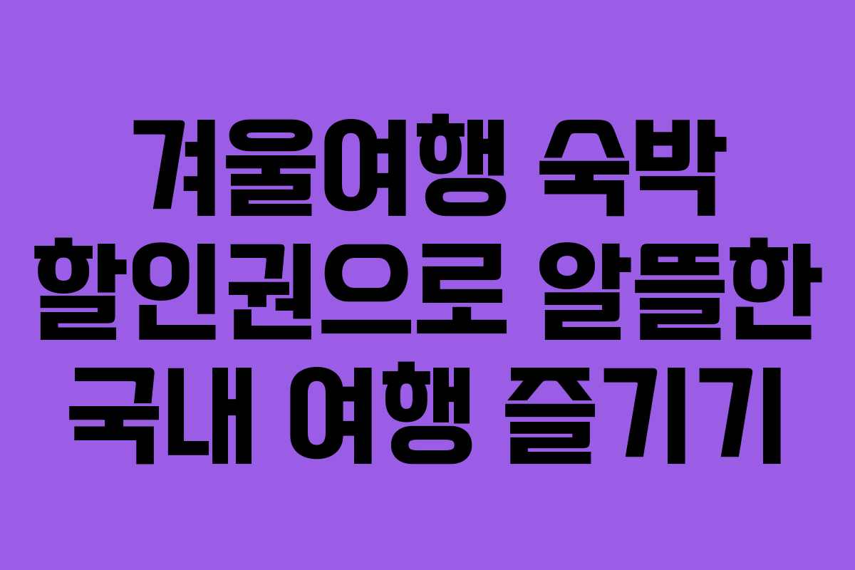 겨울여행 숙박 할인권으로 알뜰한 국내 여행 즐기기