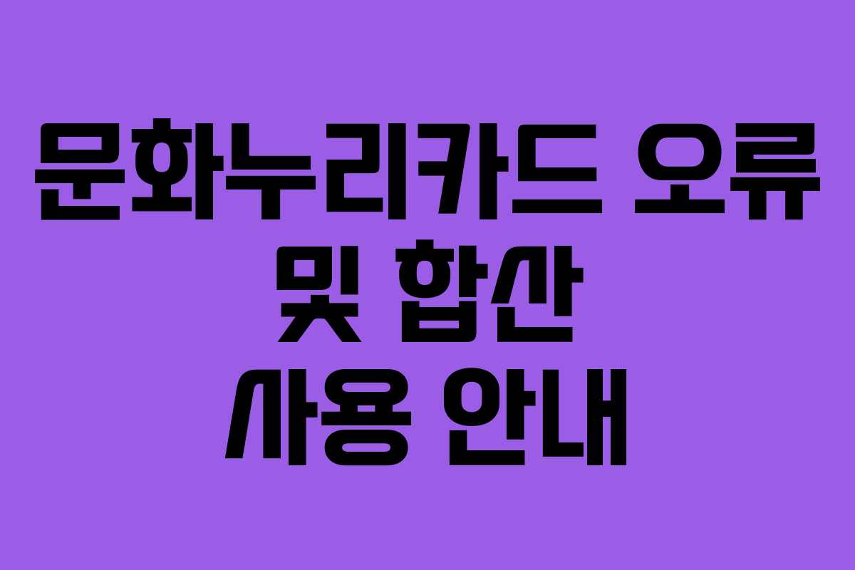 문화누리카드 오류 및 합산 사용 안내