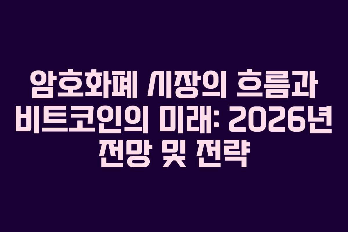암호화폐 시장의 흐름과 비트코인의 미래: 2026년 전망 및 전략
