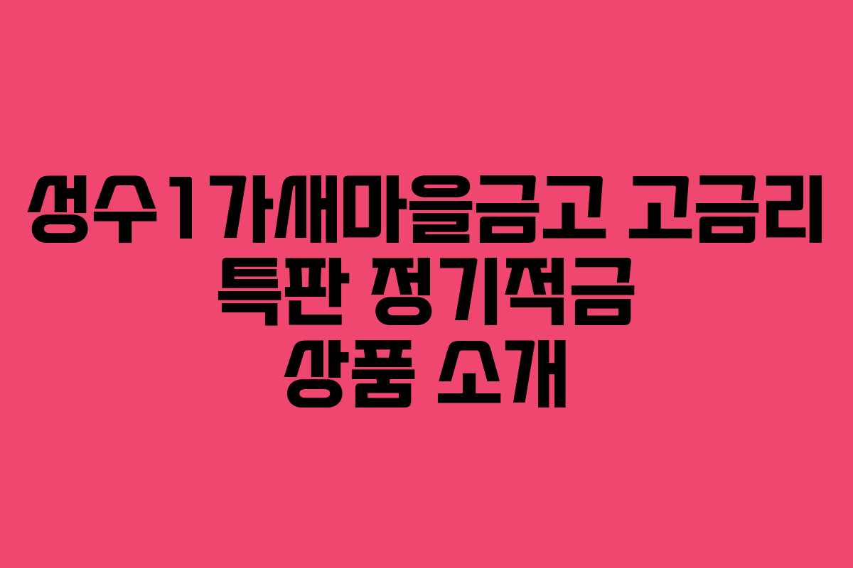 성수1가새마을금고 고금리 특판 정기적금 상품 소개