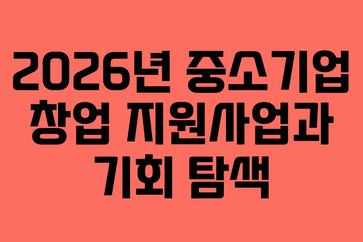 2026년 중소기업 창업 지원사업과 기회 탐색