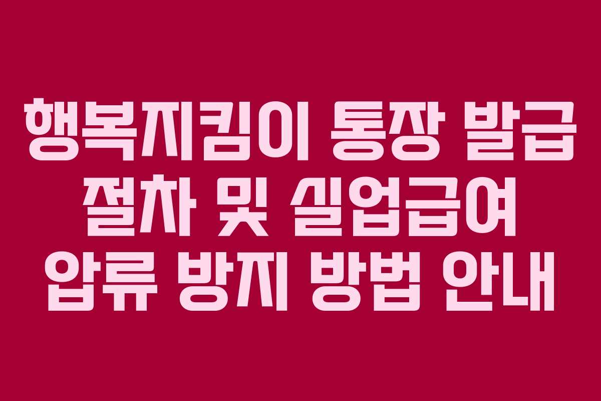 행복지킴이 통장 발급 절차 및 실업급여 압류 방지 방법 안내
