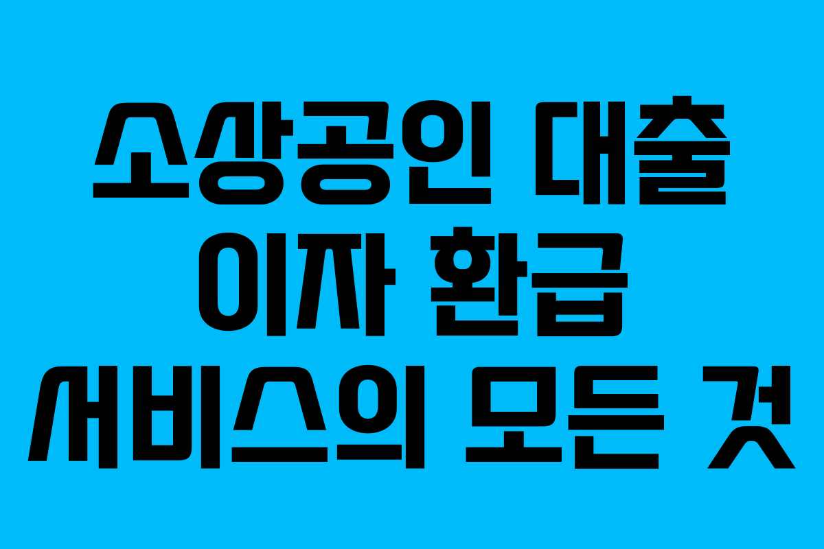 소상공인 대출 이자 환급 서비스의 모든 것