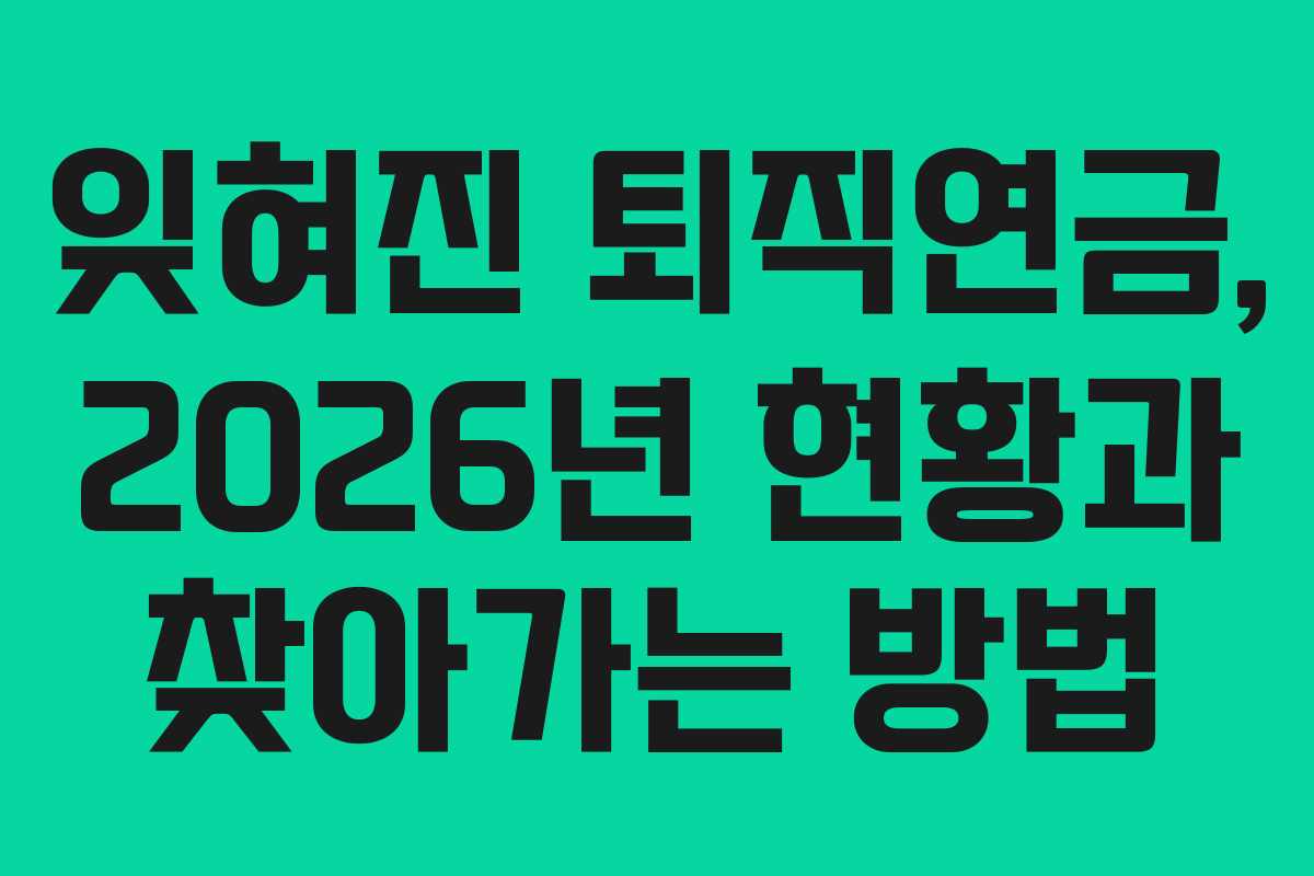 잊혀진 퇴직연금, 2026년 현황과 찾아가는 방법