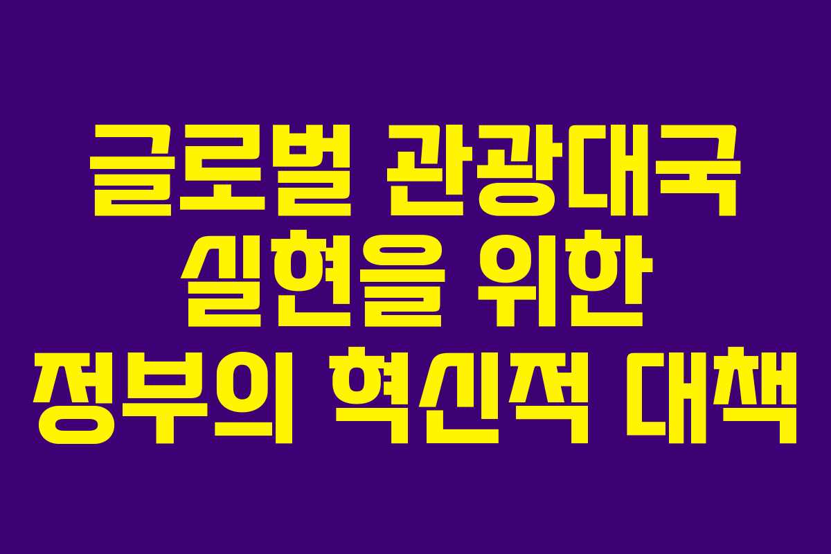 글로벌 관광대국 실현을 위한 정부의 혁신적 대책