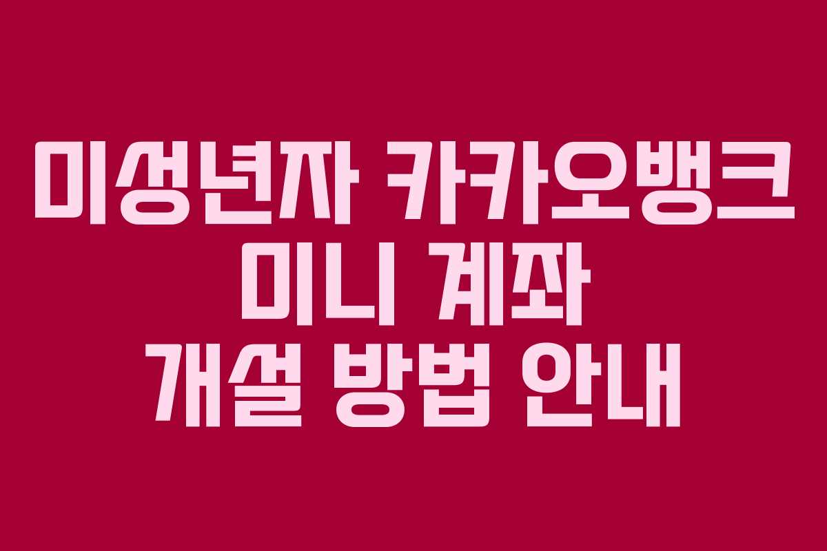 미성년자 카카오뱅크 미니 계좌 개설 방법 안내