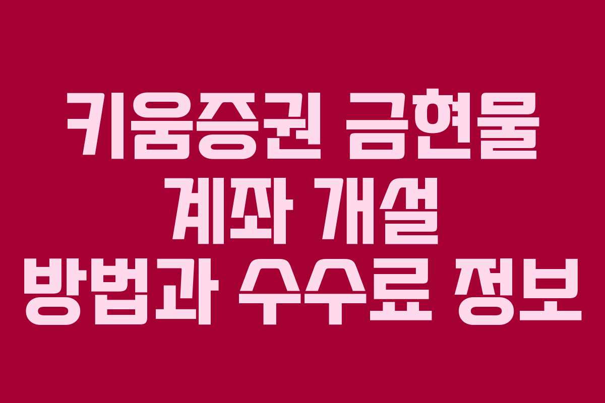 키움증권 금현물 계좌 개설 방법과 수수료 정보