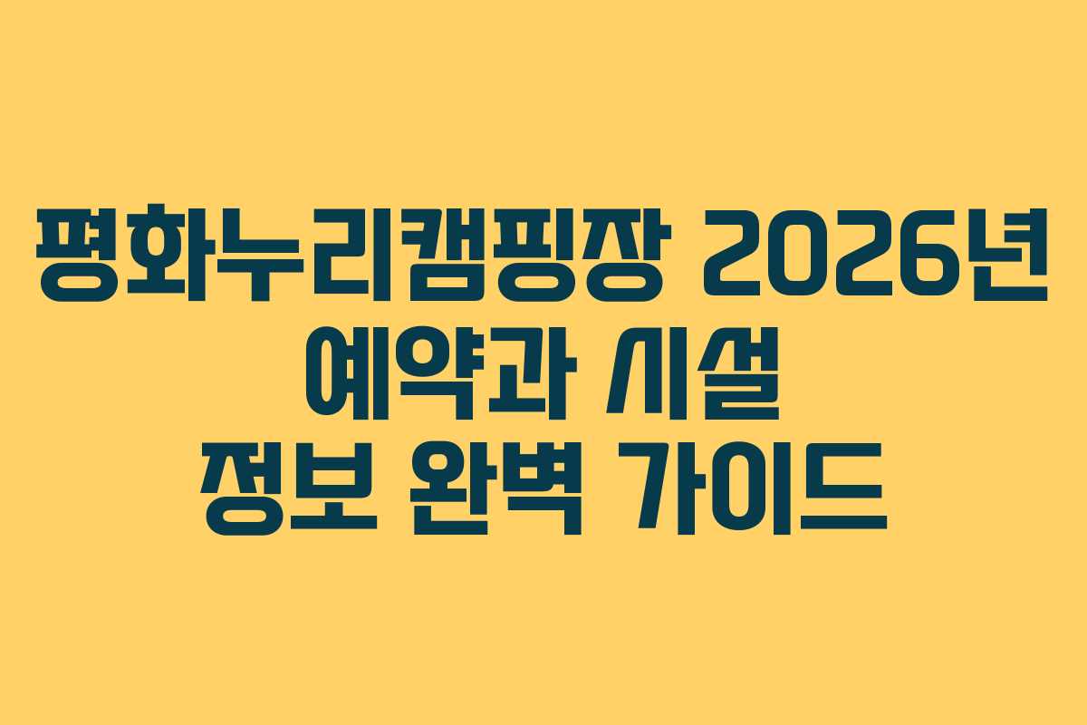 평화누리캠핑장 2026년 예약과 시설 정보 완벽 가이드