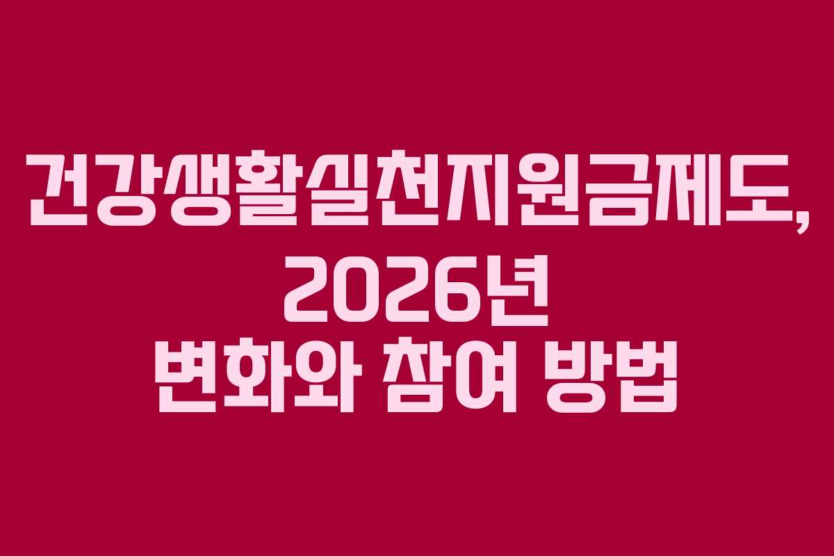 건강생활실천지원금제도, 2026년 변화와 참여 방법