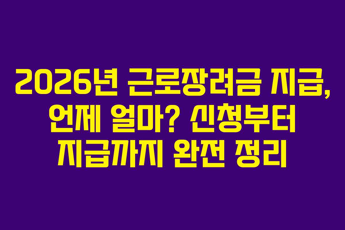 2026년 근로장려금 지급, 언제 얼마? 신청부터 지급까지 완전 정리
