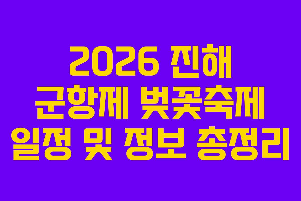 2026 진해 군항제 벚꽃축제 일정 및 정보 총정리
