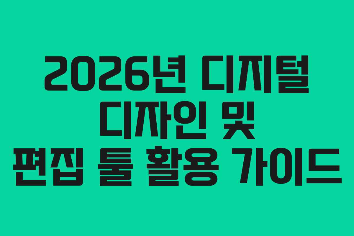 2026년 디지털 디자인 및 편집 툴 활용 가이드