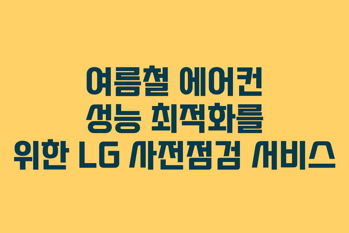 여름철 에어컨 성능 최적화를 위한 LG 사전점검 서비스