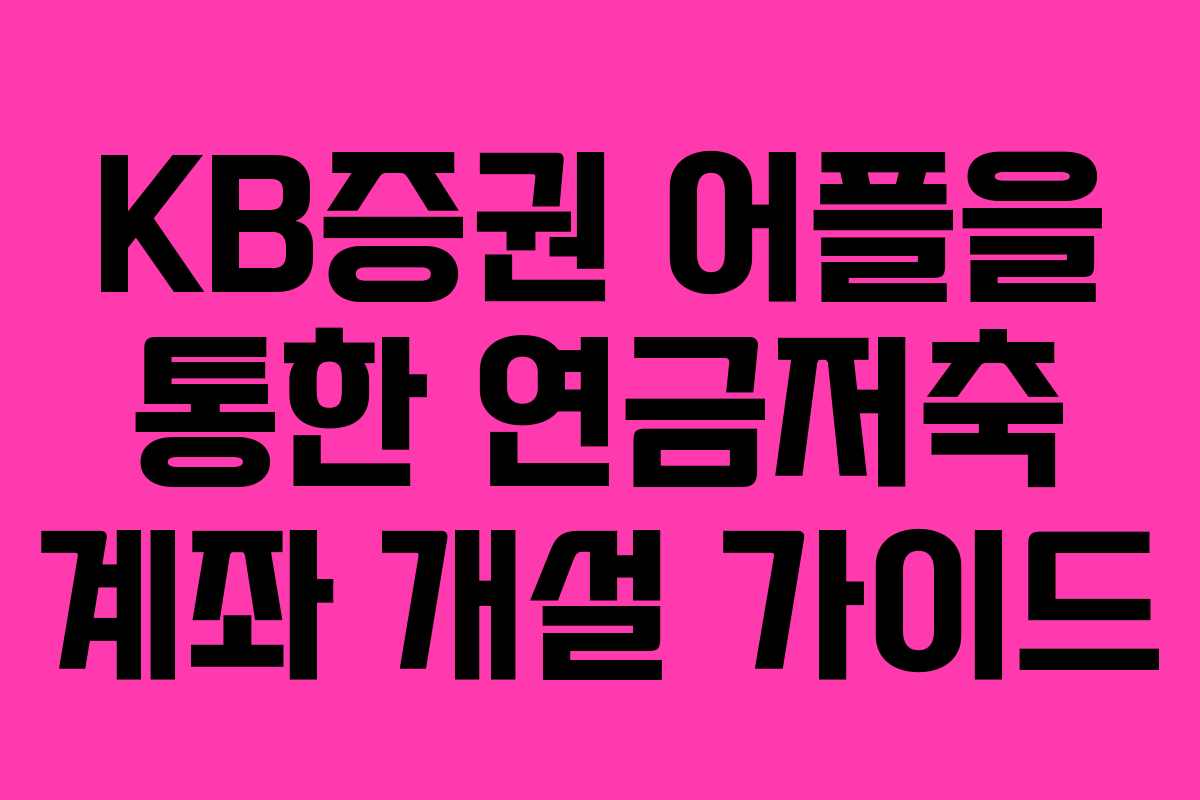 KB증권 어플을 통한 연금저축 계좌 개설 가이드