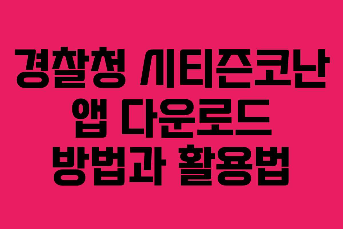 경찰청 시티즌코난 앱 다운로드 방법과 활용법