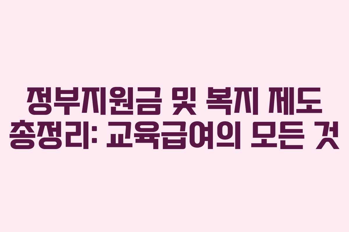 정부지원금 및 복지 제도 총정리: 교육급여의 모든 것