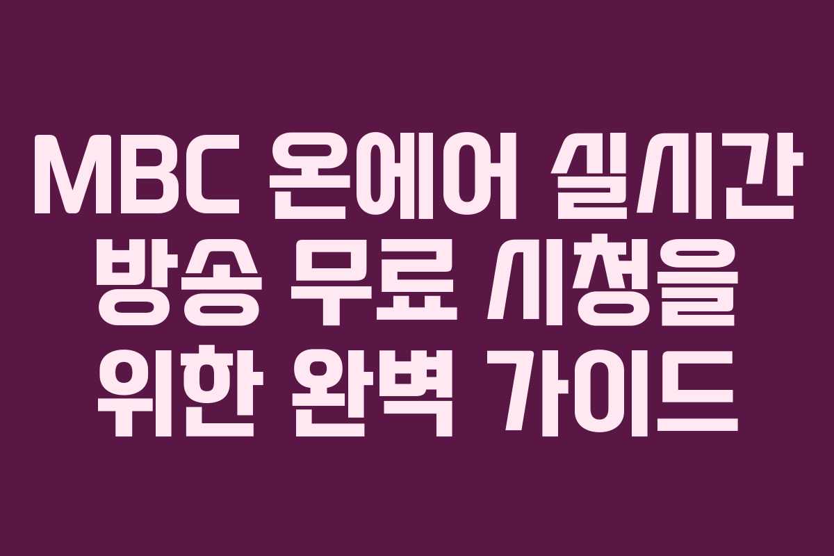 MBC 온에어 실시간 방송 무료 시청을 위한 완벽 가이드