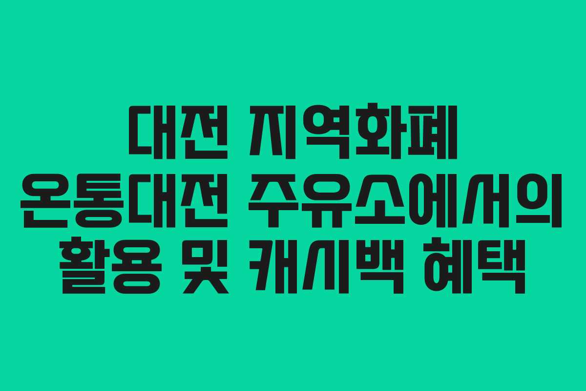 대전 지역화폐 온통대전 주유소에서의 활용 및 캐시백 혜택