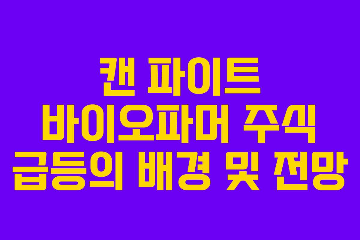 캔-파이트-바이오파머-주식-급등의-배경-및-전망