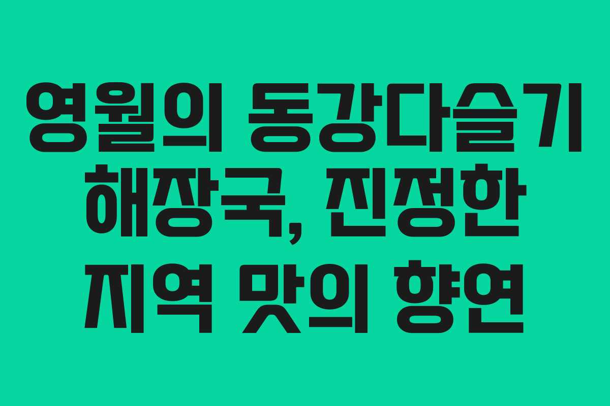 영월의 동강다슬기 해장국, 진정한 지역 맛의 향연