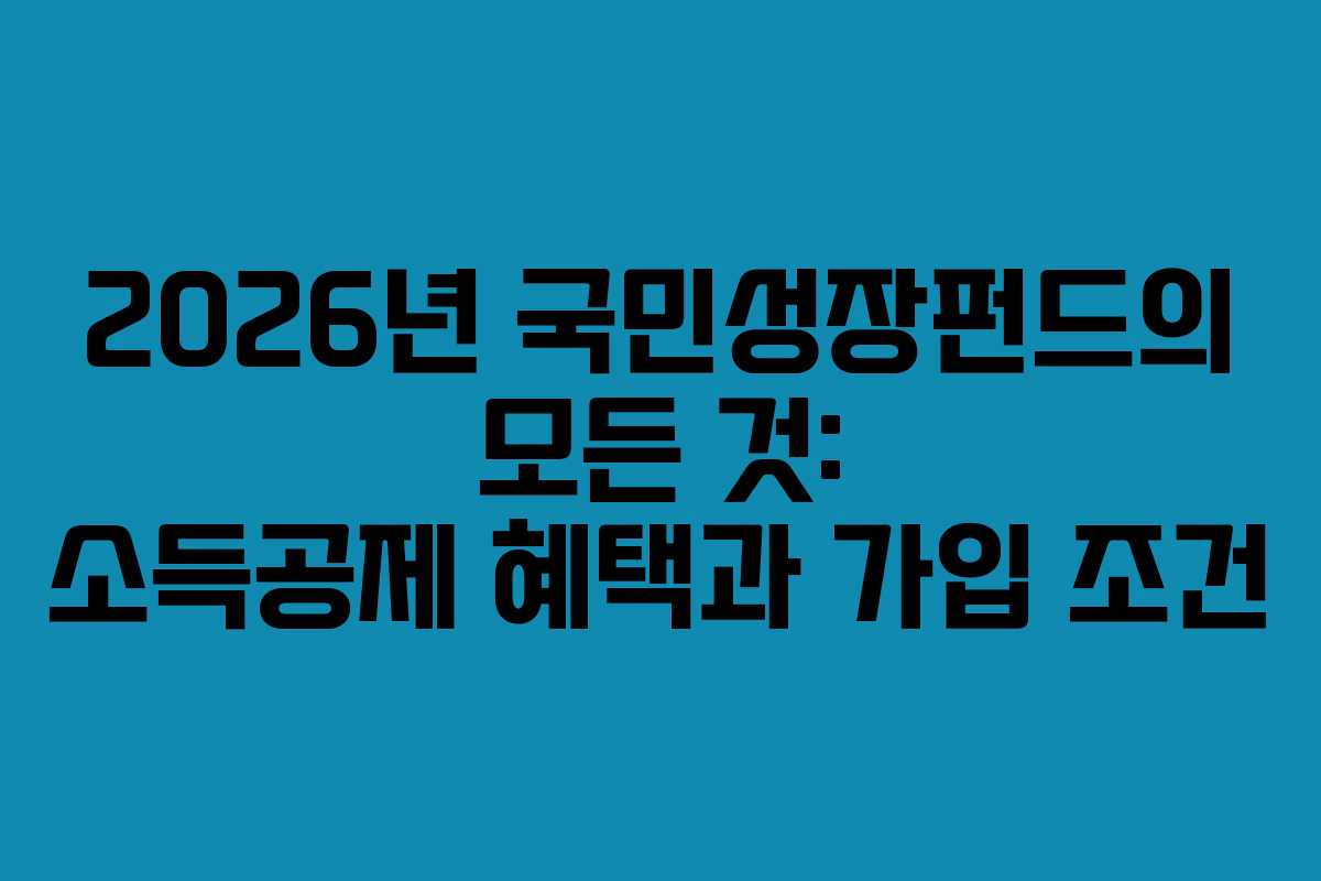 2026년 국민성장펀드의 모든 것: 소득공제 혜택과 가입 조건