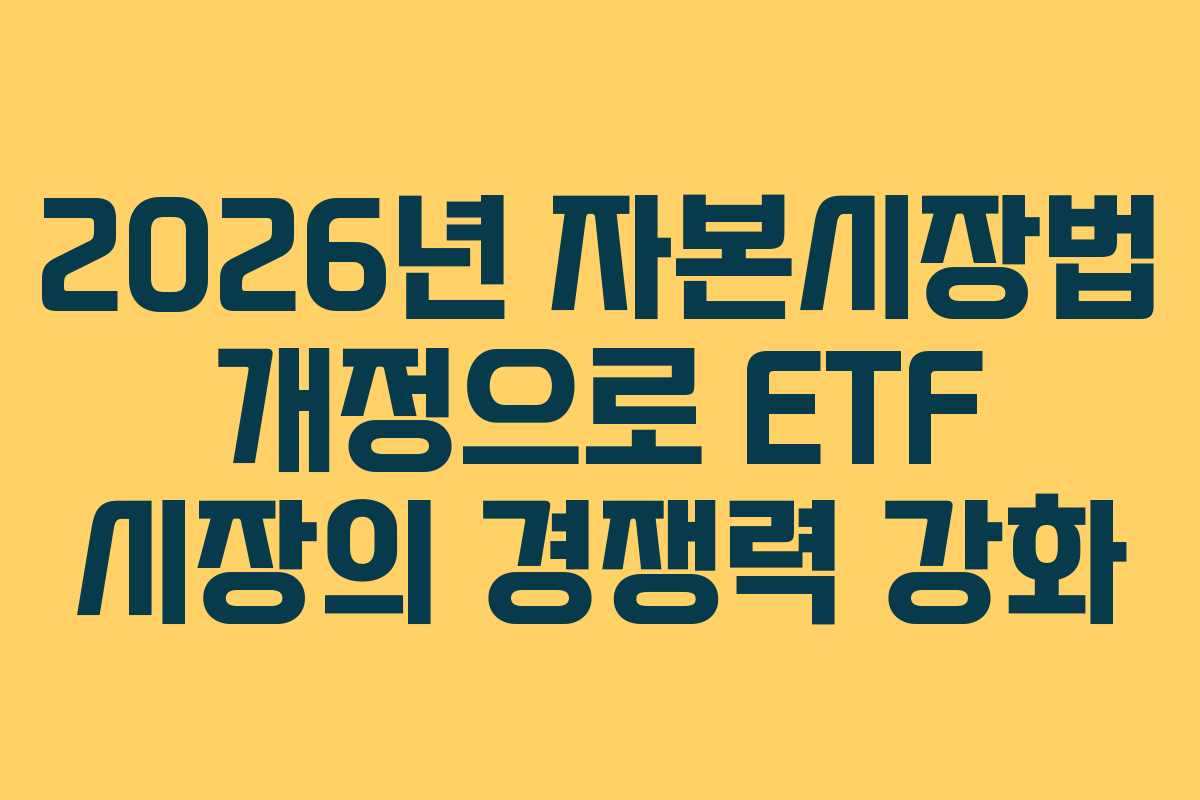 2026년 자본시장법 개정으로 ETF 시장의 경쟁력 강화