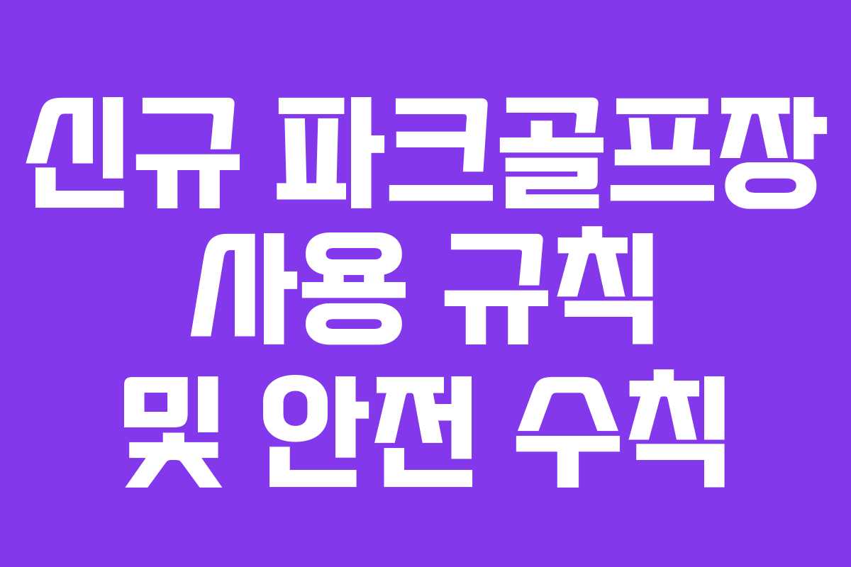 신규 파크골프장 사용 규칙 및 안전 수칙