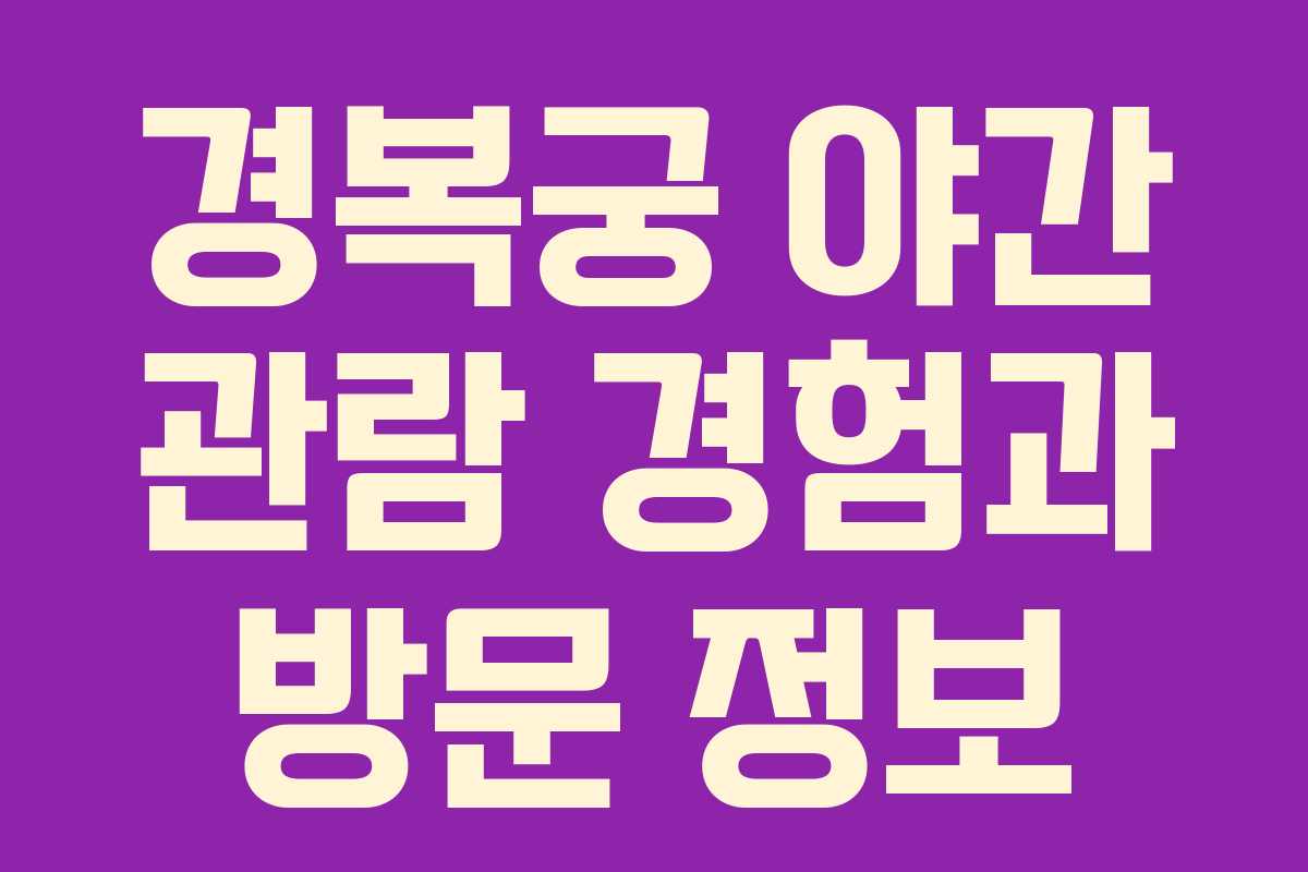 경복궁 야간 관람 경험과 방문 정보