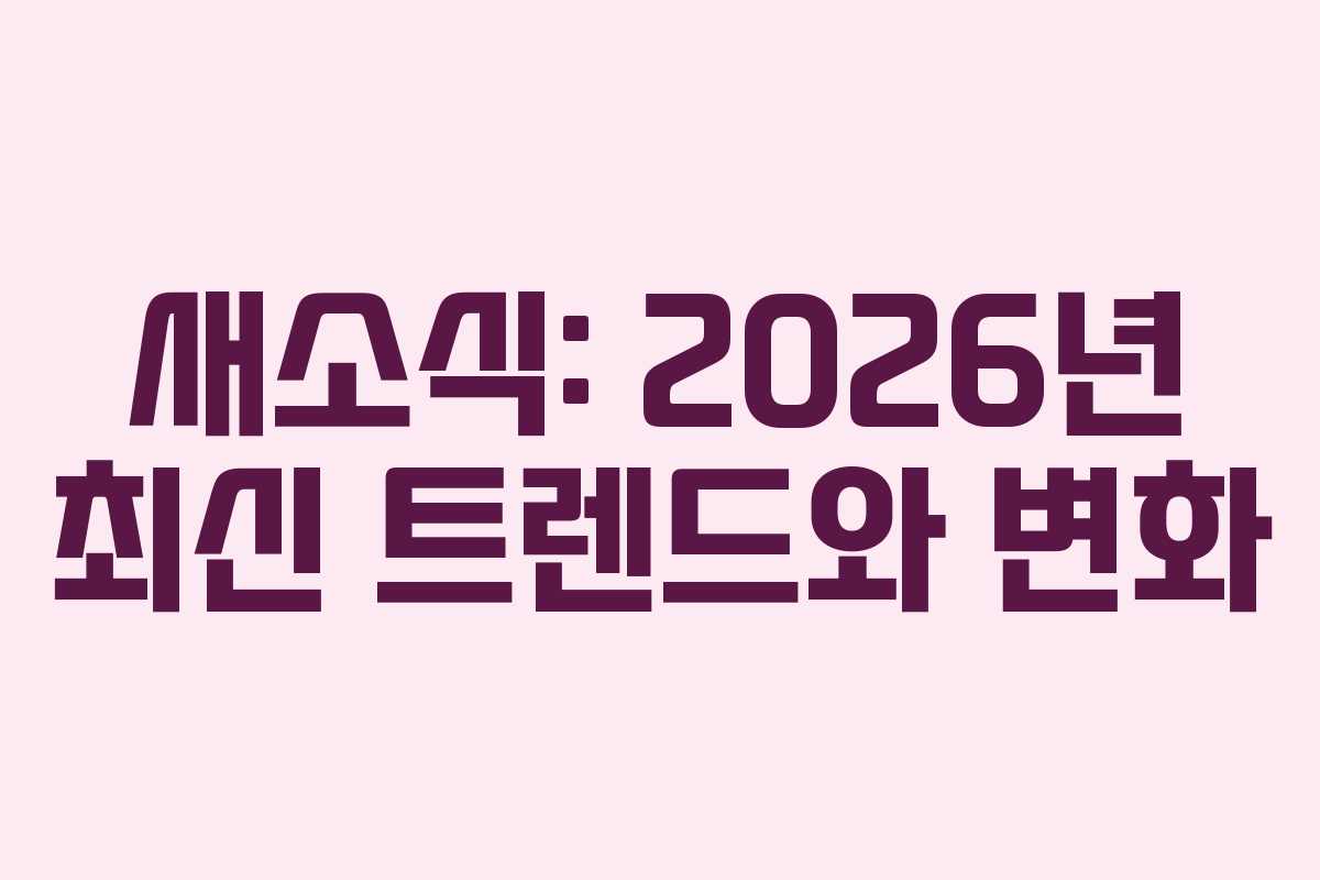 새소식: 2026년 최신 트렌드와 변화